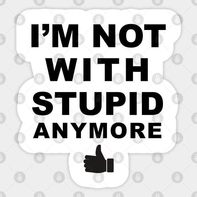 I'm Not With Stupid Anymore Sticker by TipsyCurator